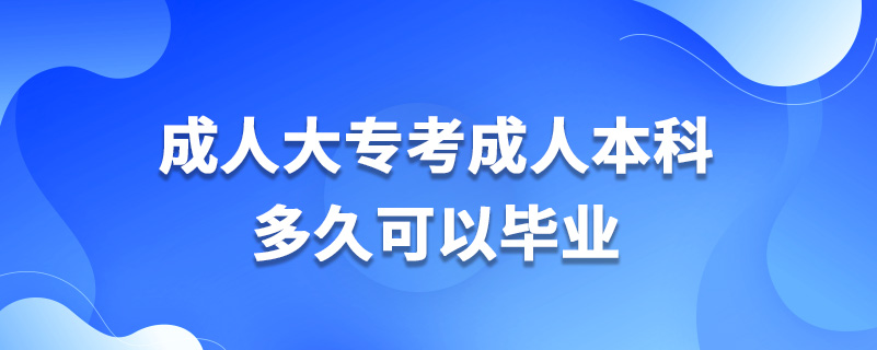 成人大专考成人本科多久可以毕业