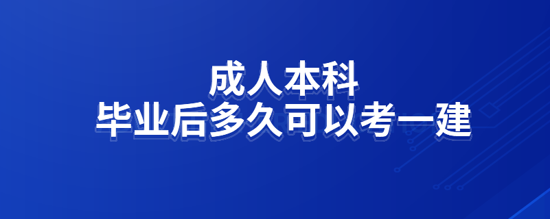 成人本科毕业后多久可以考一建