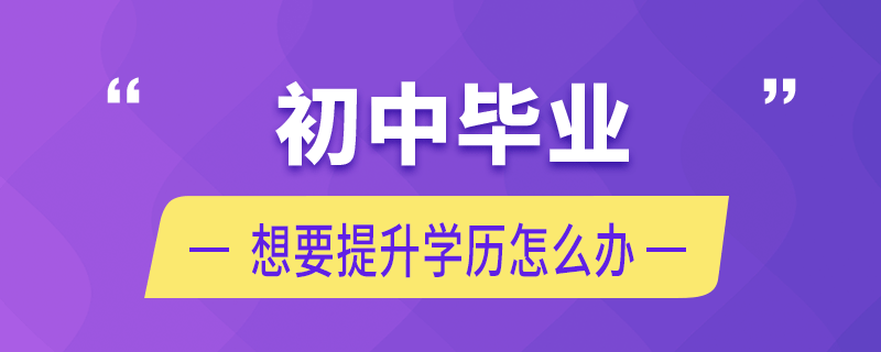 初中毕业想要提升学历怎么办