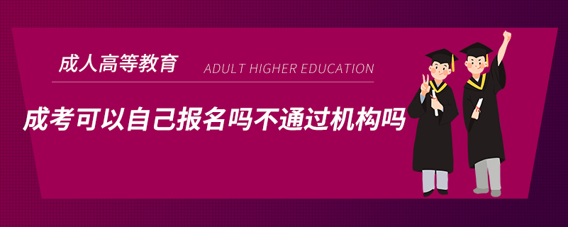 ​成考可以自己报名吗不通过机构吗