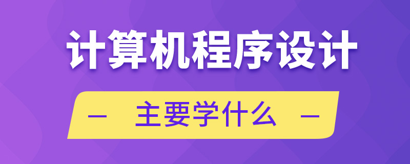 计算机程序设计主要学什么