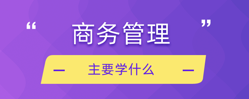 商务管理主要学什么