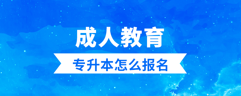 成人教育专升本怎么报名