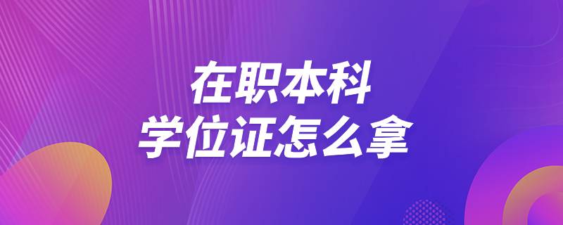 在职本科学位证怎么拿