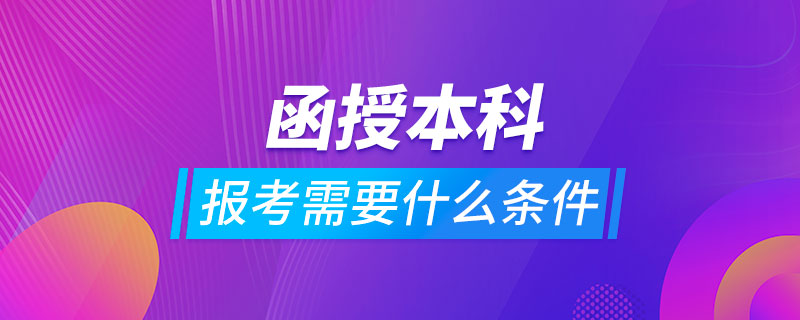 报考函授本科需要什么条件