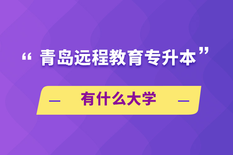 青岛远程教育专升本有什么大学