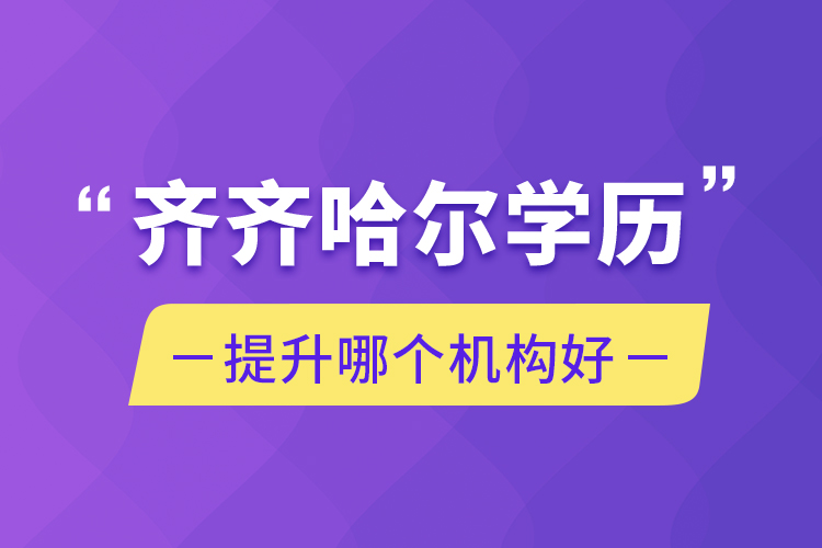 齐齐哈尔学历提升哪个机构好