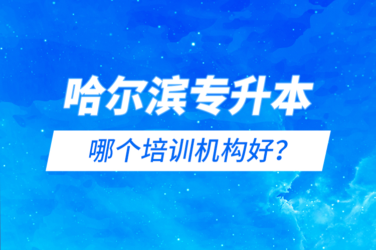 哈尔滨专升本哪个培训机构好？