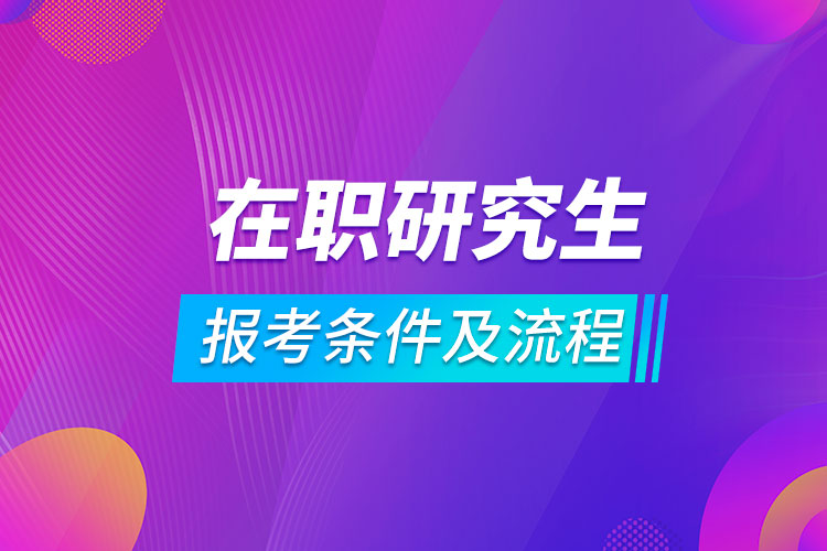 在职研究生报考条件及流程