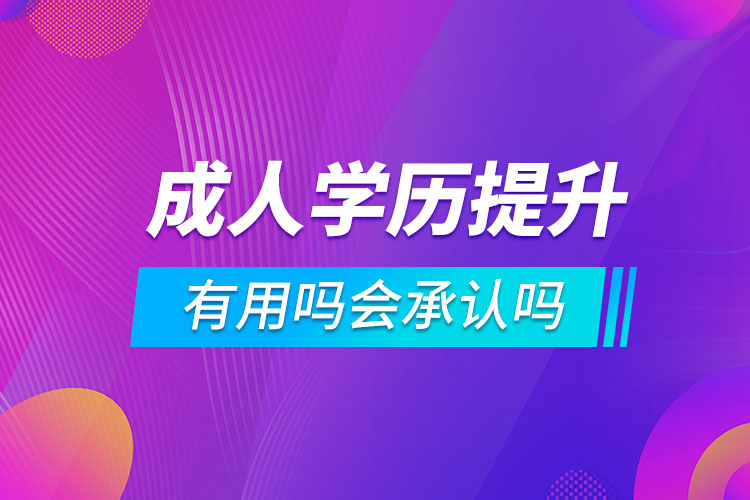 成人学历提升有用吗会承认吗