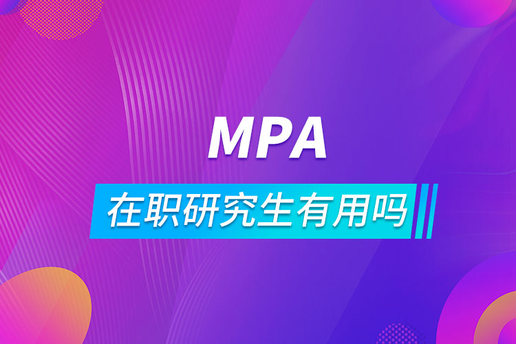 mpa在职研究生有用吗