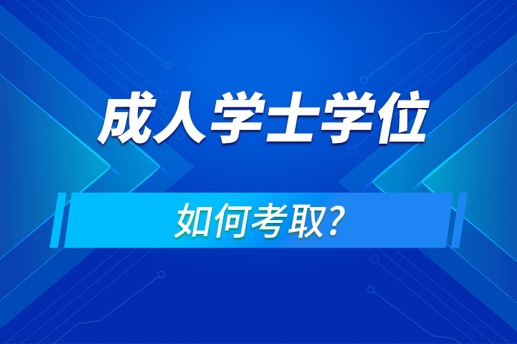 成人学士学位证怎么考