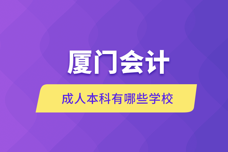 厦门会计成人本科有哪些学校