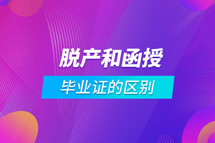 脱产毕业证和函授毕业证的区别