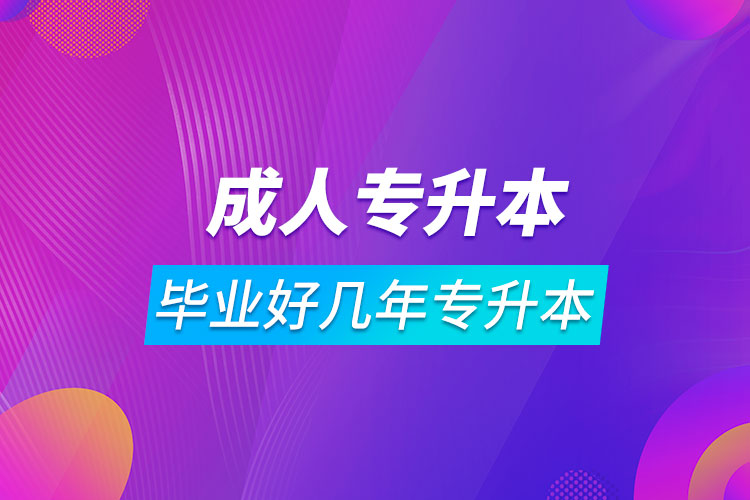 毕业好几年了可以专升本吗