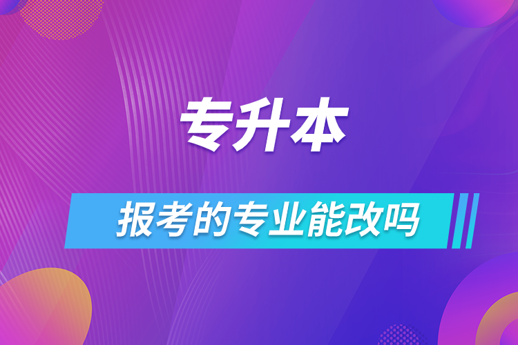 专升本报考的专业能改吗