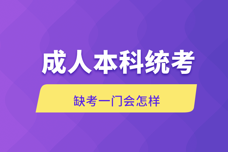 成人本科统考缺考一门会怎样