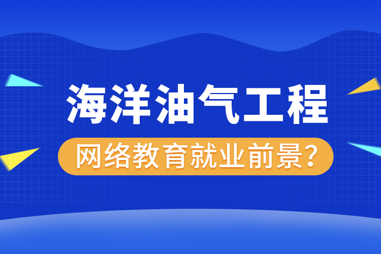 海洋油气工程网络教育专业就业前景？