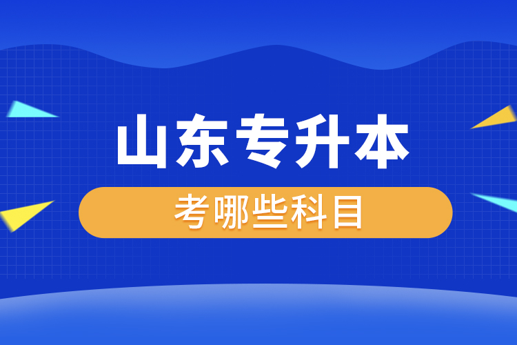 山东专升本考哪些科目