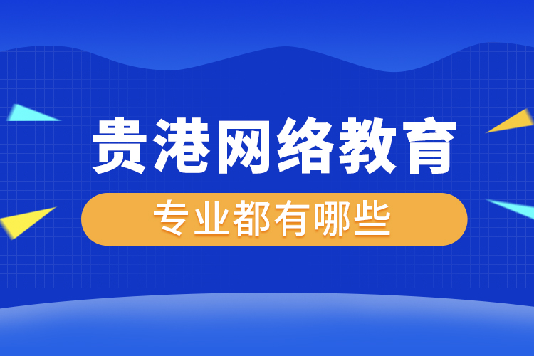 贵港网络教育专业都有哪些？