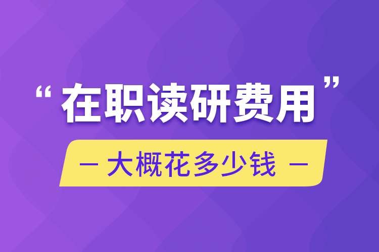 在职读研费用大概花多少钱