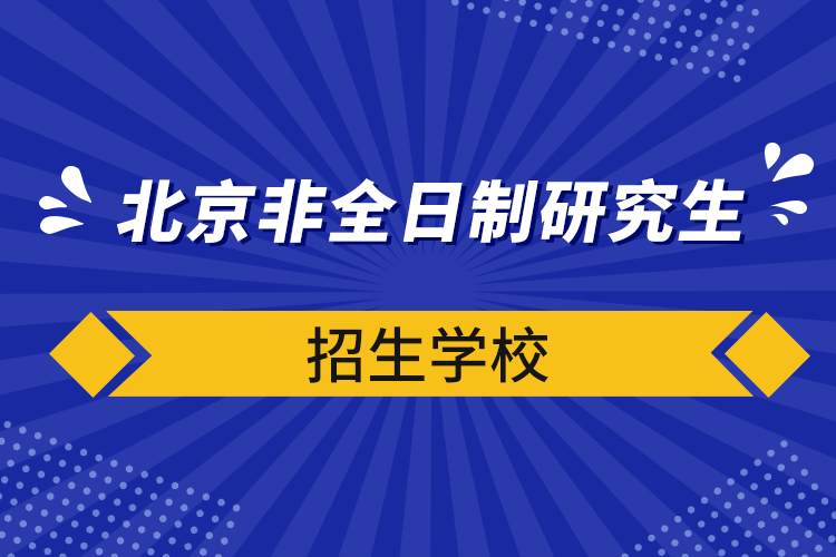 北京非全日制研究生招生学校