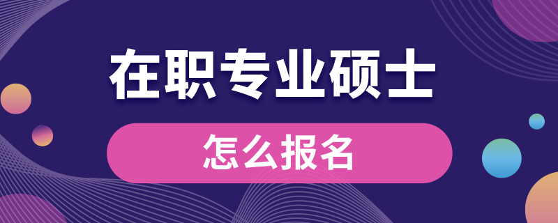 在职专业硕士怎么报名