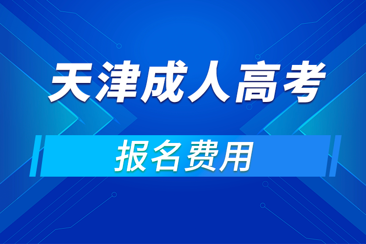 2021年天津成人高考报名费用