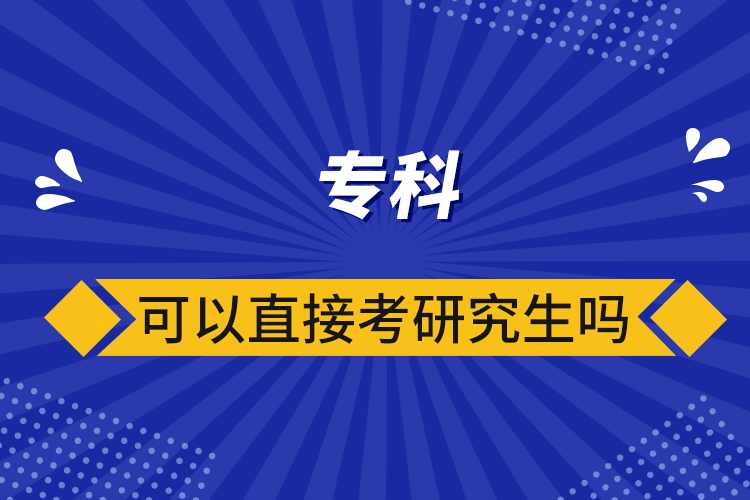 专科可以直接考研究生吗