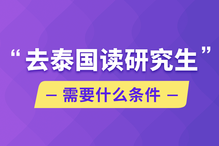 去泰国读研究生需要什么条件