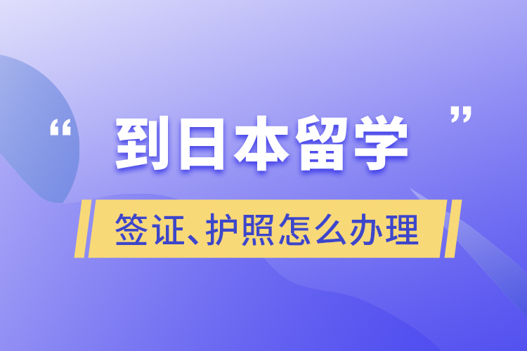 到日本留学签证、护照怎么办理