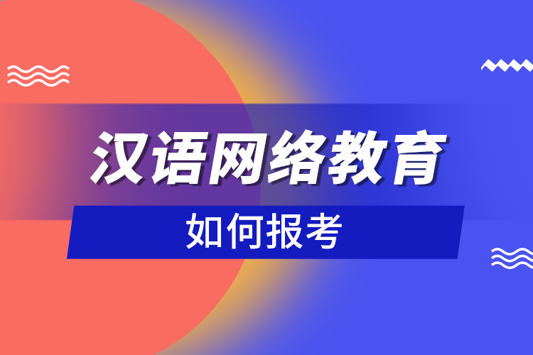 如何报考汉语网络教育？