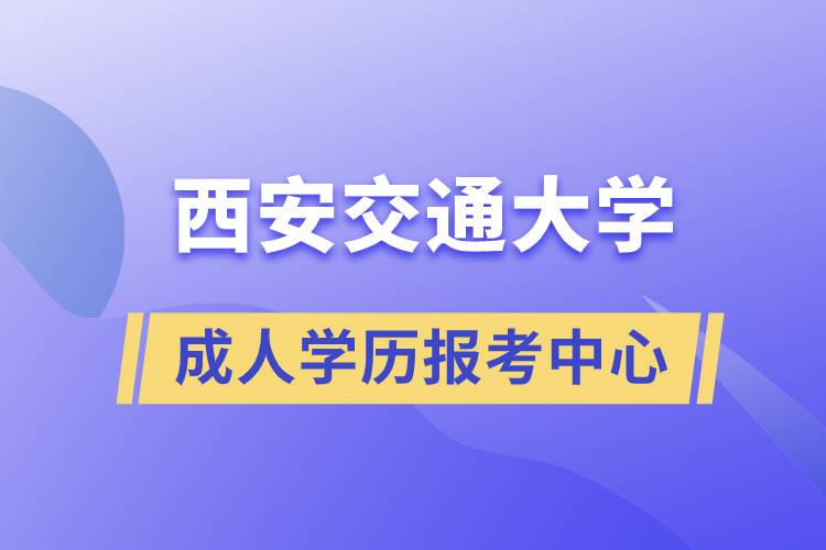 西安交通大学成人学历报考中心