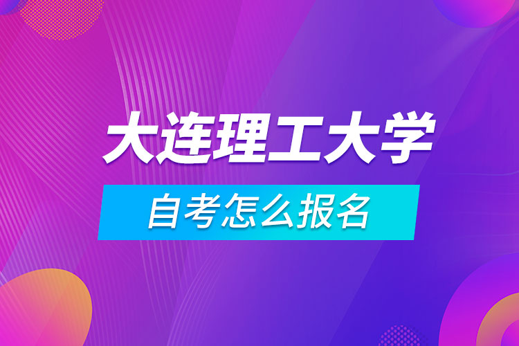 大连理工大学自考怎么报名