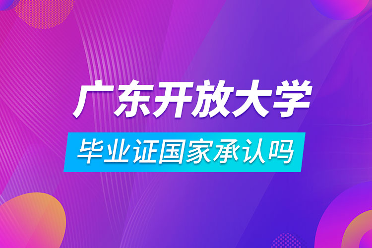 广东开放大学毕业证国家承认吗