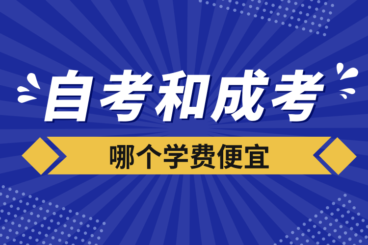 自考和成考哪个学费便宜