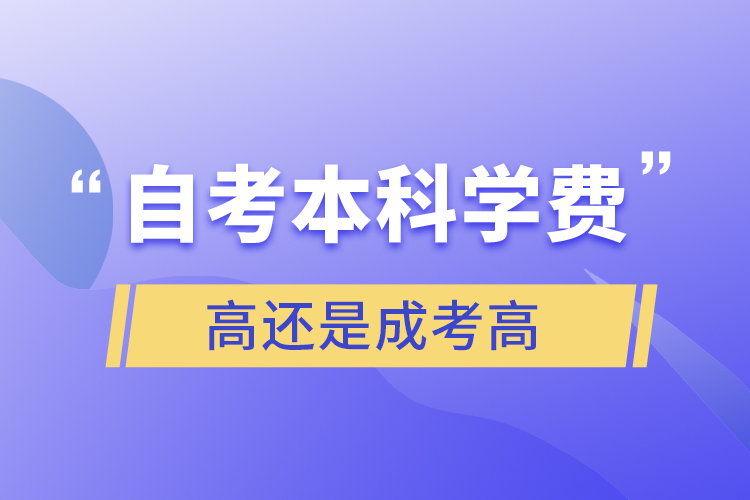 自考本科学费高还是成考高