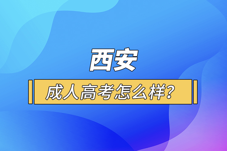 西安成人高考怎么样？