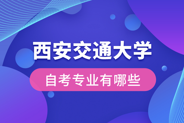 西安交通大学自考专业有哪些