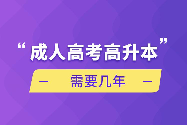 成人高考高升本需要几年