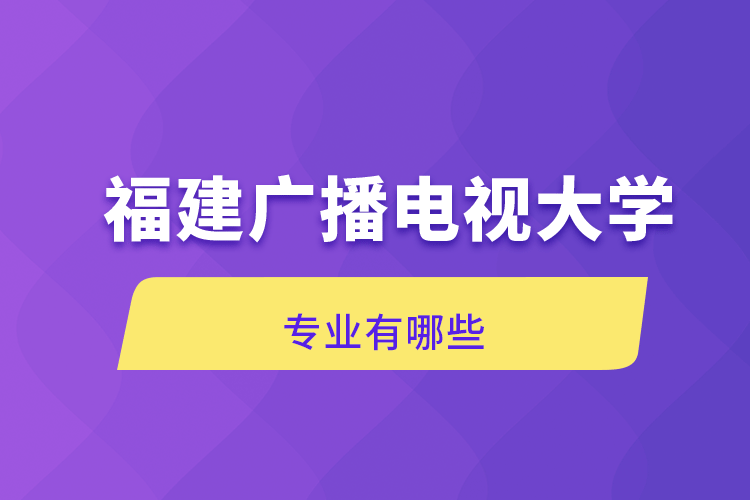 福建广播电视大学专业有哪些