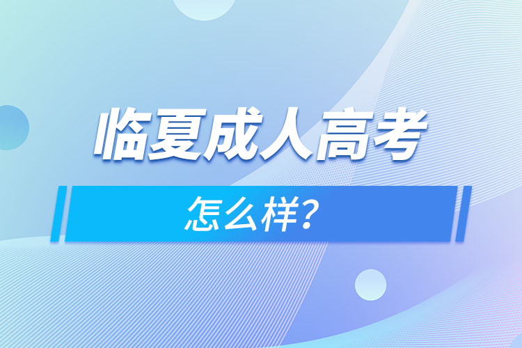 临夏成人高考怎么样？