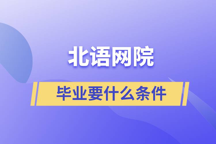 北语网院毕业要什么条件