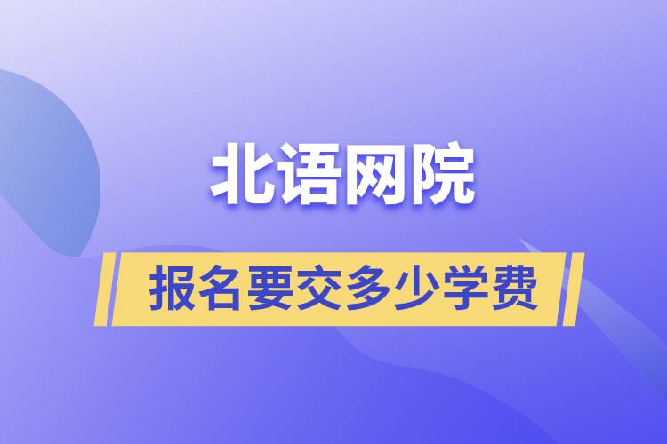 报名北语网院学费要交多少