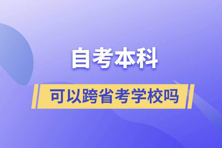 自考本科可以跨省考学校吗