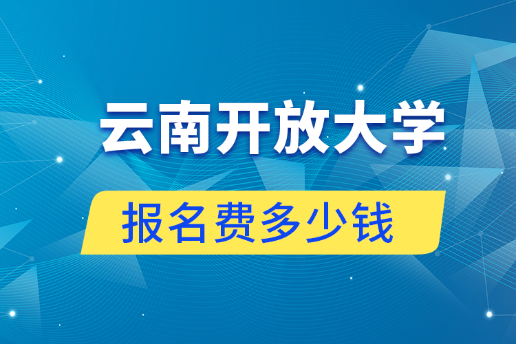 云南开放大学报名费多少钱