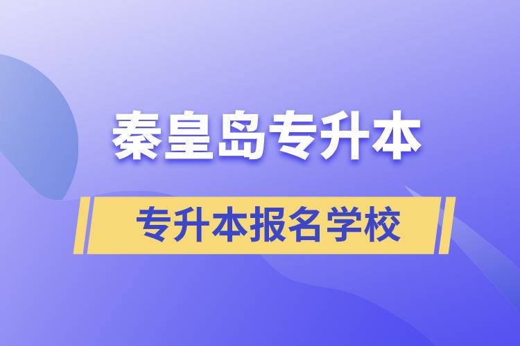 秦皇岛专升本有哪些学校可报名？