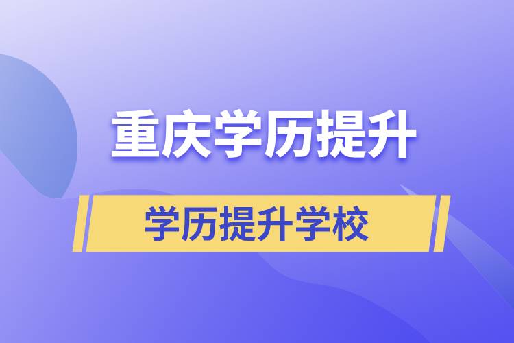 重庆学历提升正规学校