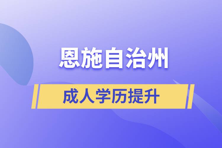 恩施土家族苗族自治州学历提升哪种学习方式好和哪个机构比较正规？