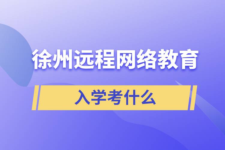 徐州远程网络教育入学考什么